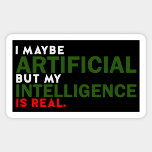 I maybe Artificial but my Intelligence is Real. Magnet